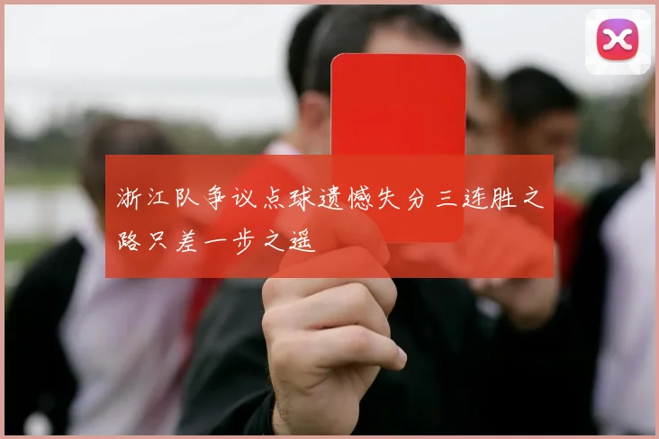 浙江队争议点球遗憾失分三连胜之路只差一步之遥